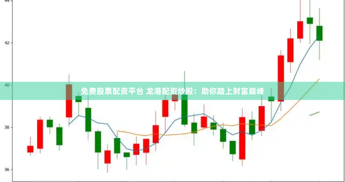 免费股票配资平台 龙港配资炒股：助你踏上财富巅峰