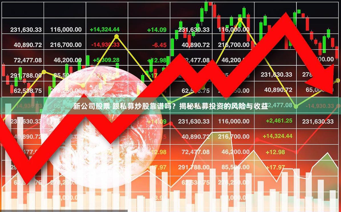 新公司股票 跟私募炒股靠谱吗？揭秘私募投资的风险与收益