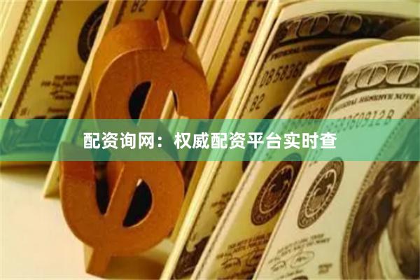 配资询网：权威配资平台实时查