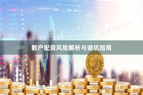 散户配资风险解析与避坑指南