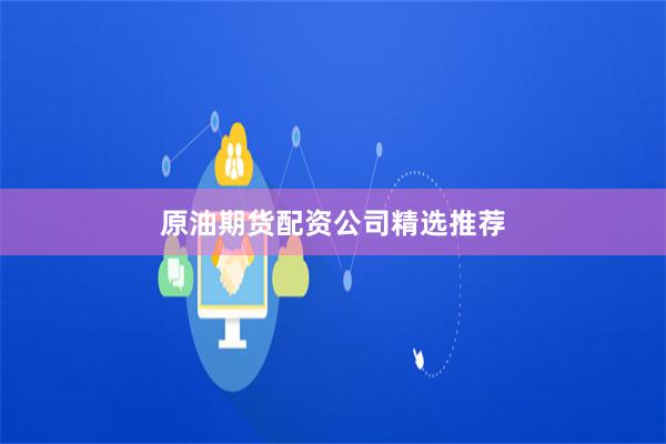 原油期货配资公司精选推荐