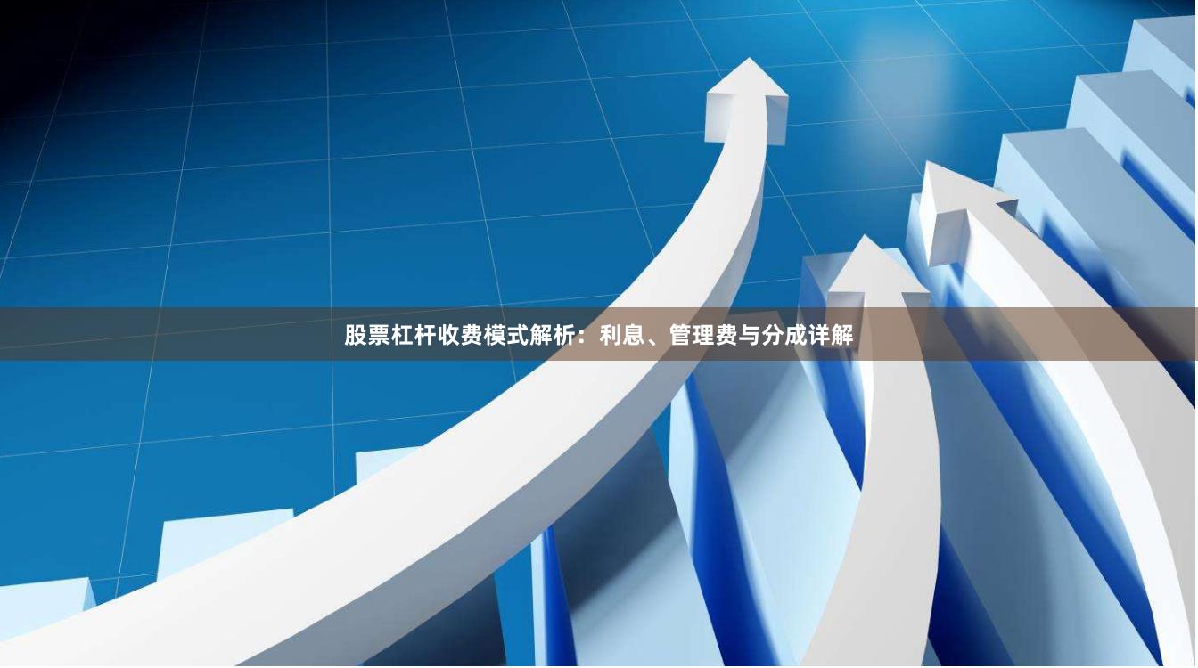 股票杠杆收费模式解析：利息、管理费与分成详解