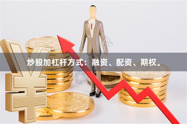 炒股加杠杆方式：融资、配资、期权。