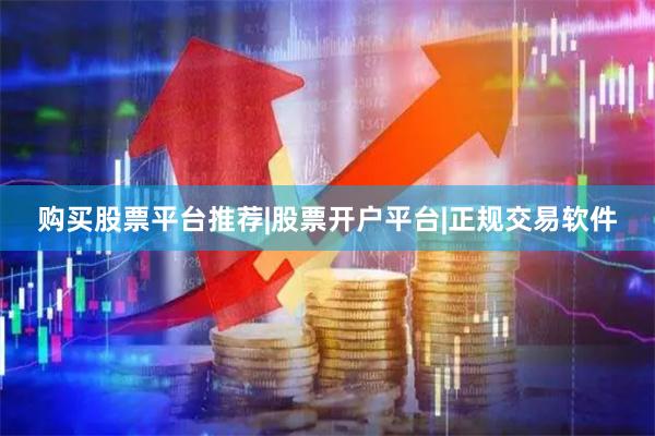 购买股票平台推荐|股票开户平台|正规交易软件